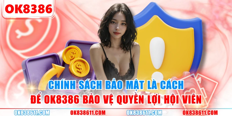 Chính sách bảo mật là cách để OK8386 bảo vệ quyền lợi hội viên